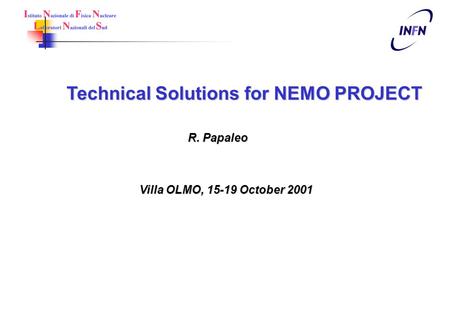 Technical Solutions for NEMO PROJECT R. Papaleo Villa OLMO, 15-19 October 2001.