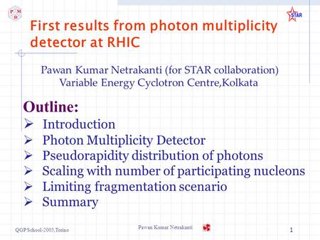 QGP School-2005,Torino Pawan Kumar Netrakanti 1 First results from photon multiplicity detector at RHIC Introduction Photon Multiplicity Detector Pseudorapidity.