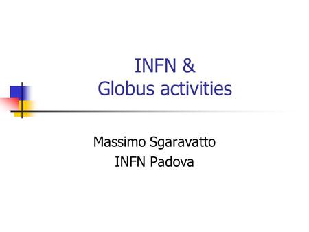 INFN & Globus activities Massimo Sgaravatto INFN Padova.
