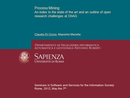 Process Mining An index to the state of the art and an outline of open research challenges at DIIAG Claudio Di Ciccio, Massimo Mecella Seminars in Software.