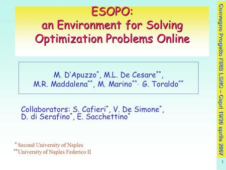 Convegno Progetto FIRB LSNO – Capri 19/20 aprile 2007 1 ESOPO: an Environment for Solving Optimization Problems Online M. DApuzzo *, M.L. De Cesare **,