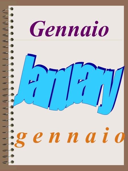 Gennaio g e n n a i o. 1st People get up late, because they went to bed late the night before to celebrate the last day of the year. They have a big dinner,
