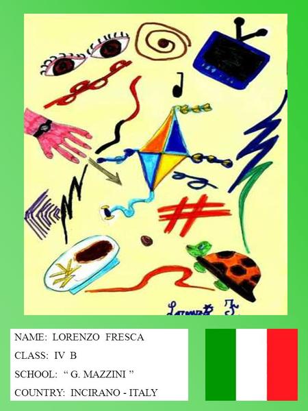 NAME: LORENZO FRESCA CLASS: IV B SCHOOL: G. MAZZINI COUNTRY: INCIRANO - ITALY.