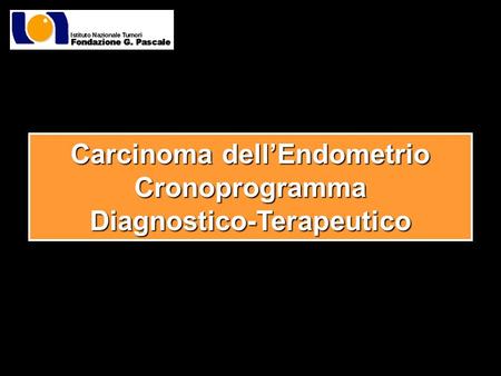 Carcinoma dellEndometrio CronoprogrammaDiagnostico-Terapeutico.