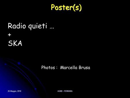 26 Maggio, 2010 AGN9 - FERRARA Poster(s) Radio quieti … + SKA Photos : Marcella Brusa.