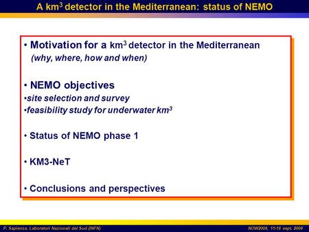 P. Sapienza, Laboratori Nazionali del Sud (INFN)NOW2004, 11-18 sept. 2004 A km 3 detector in the Mediterranean: status of NEMO Motivation for a km 3 detector.