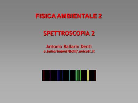 SPETTROSCOPIA 2 FISICA AMBIENTALE 2 Antonio Ballarin Denti