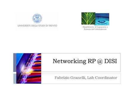 Networking DISI Fabrizio Granelli, Lab Coordinator Dipartimento di Ingegneria e Scienza dellinformazione.