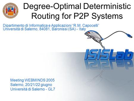 Salerno, 20/21/22 giugno Meeting WEBMINDS 2005 Degree-Optimal Deterministic Routing for P2P Systems Meeting WEBMINDS 2005 Salerno, 20/21/22 giugno Università