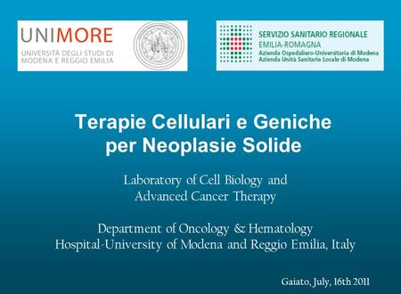 Terapie Cellulari e Geniche per Neoplasie Solide Laboratory of Cell Biology and Advanced Cancer Therapy Department of Oncology & Hematology Hospital-University.