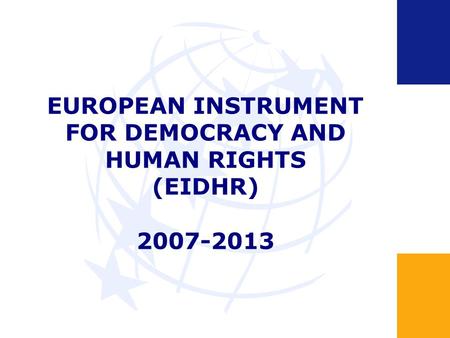 EUROPEAN INSTRUMENT FOR DEMOCRACY AND HUMAN RIGHTS (EIDHR) 2007-2013.