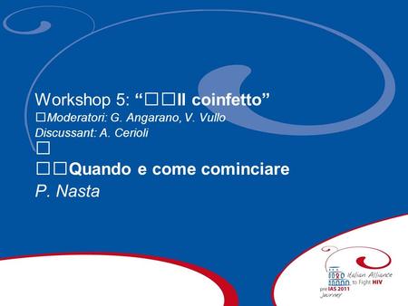 Workshop 5: Il coinfetto Moderatori: G. Angarano, V. Vullo Discussant: A. Cerioli Quando e come cominciare P. Nasta.