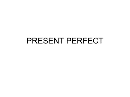PRESENT PERFECT. FORM Present Perfect [HAS / HAVE] + [past participle] EXAMPLES: I have seen that movie many times.