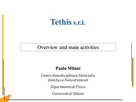 Tethis s.r.l. Overview and main activities Paolo Milani Centro Interdisciplinare Materiali e Interfacce Nanostrutturati Dipartimento di Fisica Università