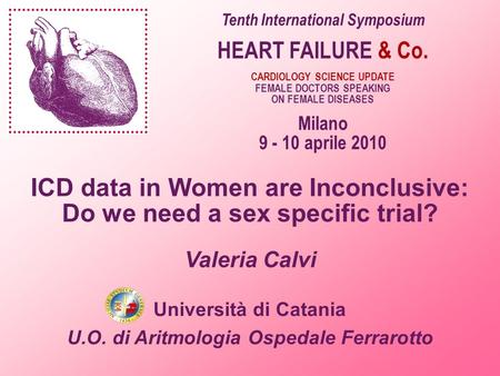 Tenth International Symposium HEART FAILURE & Co. CARDIOLOGY SCIENCE UPDATE FEMALE DOCTORS SPEAKING ON FEMALE DISEASES Milano 9 - 10 aprile 2010 ICD data.