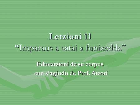 Letzioni 11Imparaus a satai a funixedda Educatzioni de su corpus cun sagiudu de Prof. Atzori cun sagiudu de Prof. Atzori.