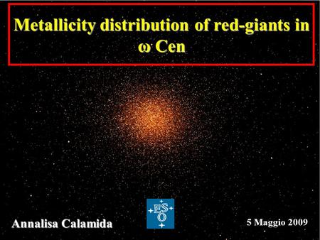 Annalisa Calamida 5 Maggio 2009 Metallicity distribution of red-giants in ω Cen.