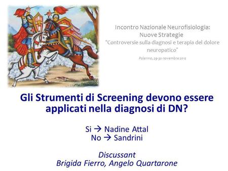 Gli Strumenti di Screening devono essere applicati nella diagnosi di DN? Si Nadine Attal No Sandrini Discussant Brigida Fierro, Angelo Quartarone Incontro.