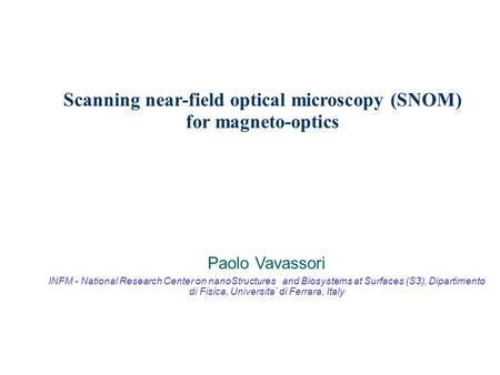 Scanning near-field optical microscopy (SNOM) for magneto-optics Paolo Vavassori INFM - National Research Center on nanoStructures and Biosystems at Surfaces.