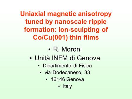 Uniaxial magnetic anisotropy tuned by nanoscale ripple formation: ion-sculpting of Co/Cu(001) thin films R. Moroni Unità INFM di Genova Dipartimento di.