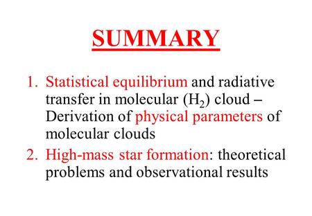 SUMMARY 1.Statistical equilibrium and radiative transfer in molecular (H 2 ) cloud – Derivation of physical parameters of molecular clouds 2.High-mass.