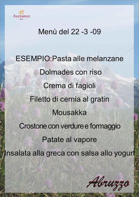 Menù del 22 -3 -09 ESEMPIO:Pasta alle melanzane Dolmades con riso Crema di fagioli Filetto di cernia al gratin Mousakka Crostone con verdure e formaggio.