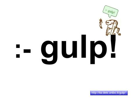:- gulp!  History and Organization GULP is the Italian Association for Logic Programming (Gruppo Utenti e ricercatori di.