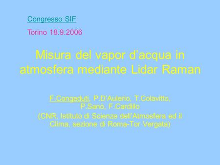 Misura del vapor dacqua in atmosfera mediante Lidar Raman F.Congeduti, P.DAulerio, T.Colavitto, P.Sanò, F.Cardillo (CNR, Istituto di Scienze dellAtmosfera.