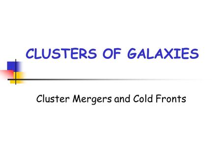 CLUSTERS OF GALAXIES Cluster Mergers and Cold Fronts.