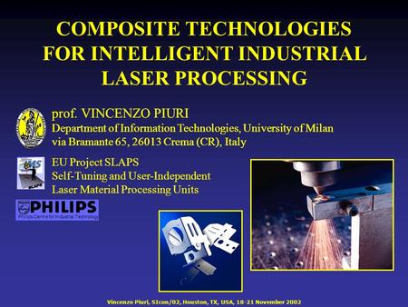 Vincenzo Piuri, SIcon/02, Houston, TX, USA, 18-21 November 2002 COMPOSITE TECHNOLOGIES FOR INTELLIGENT INDUSTRIAL LASER PROCESSING prof. VINCENZO PIURI.