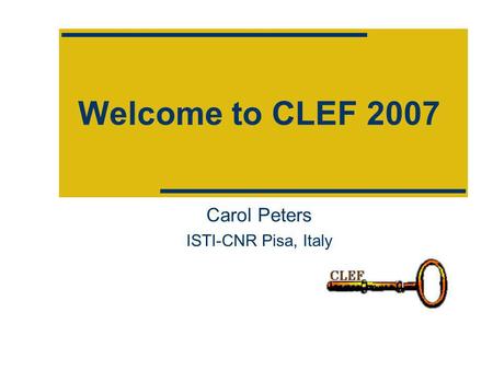 Welcome to CLEF 2007 Carol Peters ISTI-CNR Pisa, Italy.