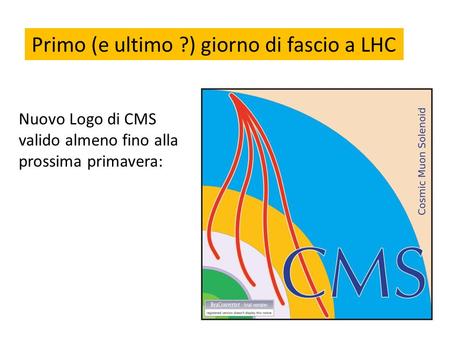 Primo (e ultimo ?) giorno di fascio a LHC Nuovo Logo di CMS valido almeno fino alla prossima primavera: