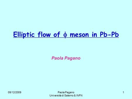 09/12/2009Paola Pagano Università di Salerno & INFN 1 Elliptic flow of meson in Pb-Pb Paola Pagano.