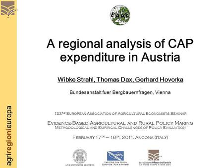 Agriregionieuropa A regional analysis of CAP expenditure in Austria Wibke Strahl, Thomas Dax, Gerhard Hovorka Bundesanstalt fuer Bergbauernfragen, Vienna.