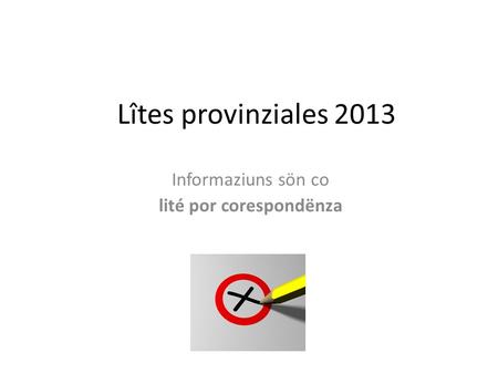 Lîtes provinziales 2013 Informaziuns sön co lité por corespondënza.