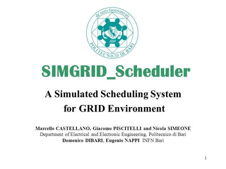 1 SIMGRID_Scheduler A Simulated Scheduling System for GRID Environment Marcello CASTELLANO, Giacomo PISCITELLI and Nicola SIMEONE Department of Electrical.