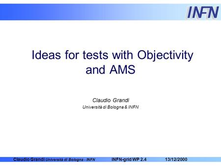 Claudio Grandi Università di Bologna - INFN 13/12/2000INFN-grid WP 2.4 Ideas for tests with Objectivity and AMS Claudio Grandi Università di Bologna &