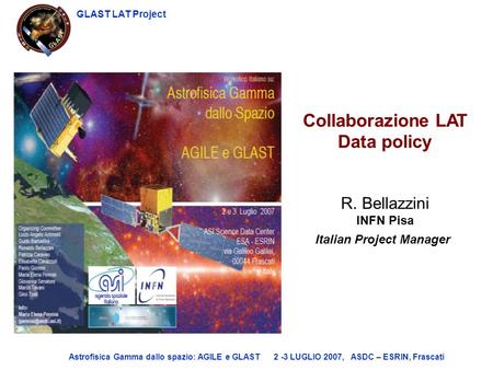 GLAST LAT Project Astrofisica Gamma dallo spazio: AGILE e GLAST 2 -3 LUGLIO 2007, ASDC – ESRIN, Frascati Collaborazione LAT Data policy R. Bellazzini INFN.