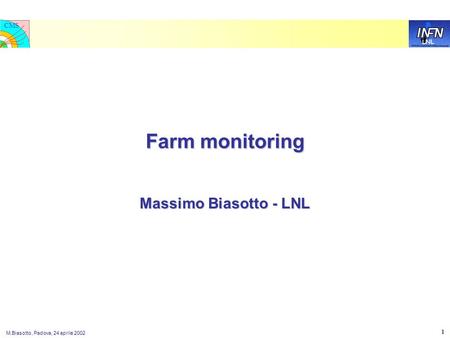 LNL CMS M.Biasotto, Padova, 24 aprile 2002 1 Farm monitoring Massimo Biasotto - LNL.