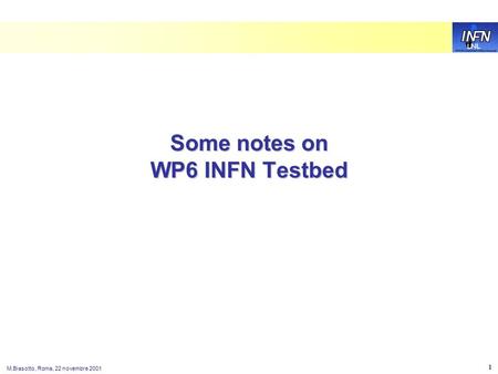 LNL M.Biasotto, Roma, 22 novembre 2001 1 Some notes on WP6 INFN Testbed.