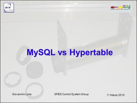 SPES Control System Group MySQL vs Hypertable 11 Marzo 2010 Giovannini Loris.