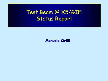 Test X5/GIF: Status Report Manuela Cirilli.