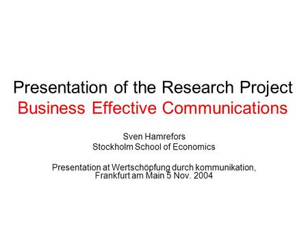 Presentation of the Research Project Business Effective Communications Sven Hamrefors Stockholm School of Economics Presentation at Wertschöpfung durch.