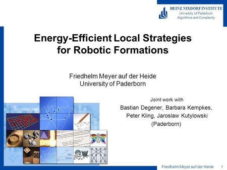 Friedhelm Meyer auf der Heide 1 HEINZ NIXDORF INSTITUTE University of Paderborn Algorithms and Complexity Energy-Efficient Local Strategies for Robotic.