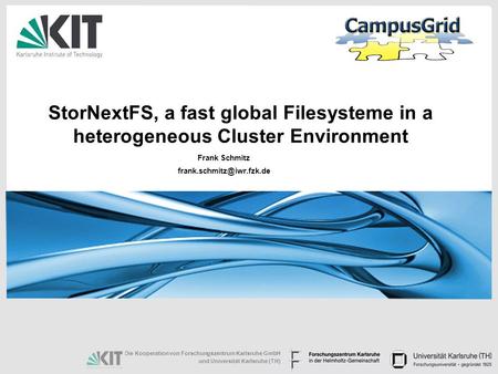 Die Kooperation von Forschungszentrum Karlsruhe GmbH und Universität Karlsruhe (TH) StorNextFS, a fast global Filesysteme in a heterogeneous Cluster Environment.
