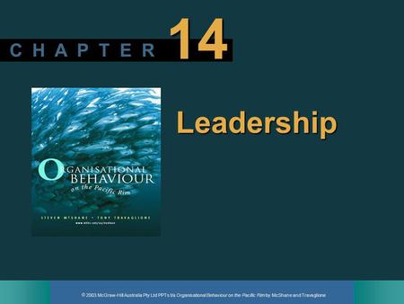 2003 McGraw-Hill Australia Pty Ltd PPTs t/a Organisational Behaviour on the Pacific Rim by McShane and Travaglione C H A P T E R 14 Leadership.