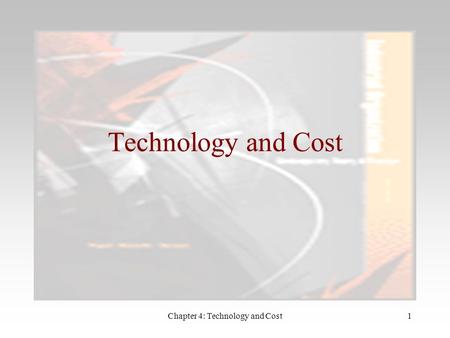 Chapter 4: Technology and Cost1 Technology and Cost.