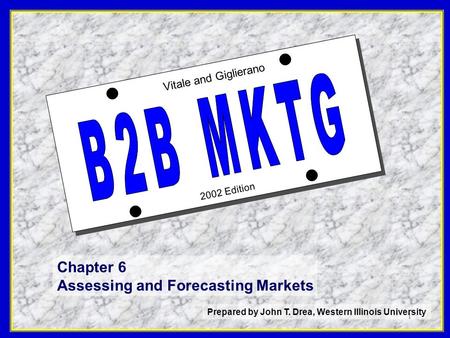 1 2002 Edition Vitale and Giglierano Chapter 6 Assessing and Forecasting Markets Prepared by John T. Drea, Western Illinois University.