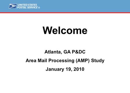 Welcome Atlanta, GA P&DC Area Mail Processing (AMP) Study January 19, 2010.
