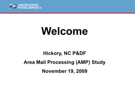 Welcome Hickory, NC P&DF Area Mail Processing (AMP) Study November 19, 2009.